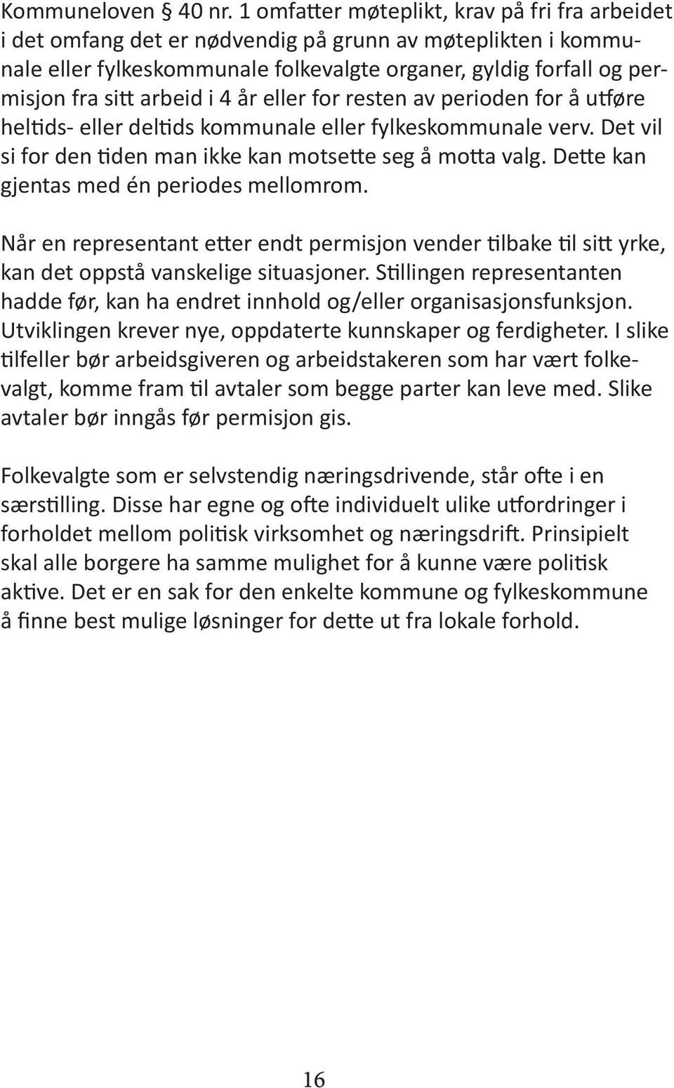 i 4 år eller for resten av perioden for å utføre heltids- eller deltids kommunale eller fylkeskommunale verv. Det vil si for den tiden man ikke kan motsette seg å motta valg.