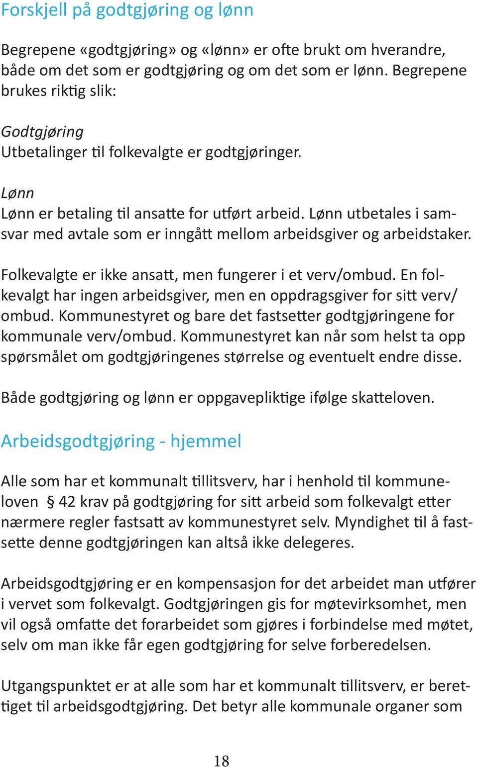 Lønn utbetales i samsvar med avtale som er inngått mellom arbeidsgiver og arbeidstaker. Folkevalgte er ikke ansatt, men fungerer i et verv/ombud.