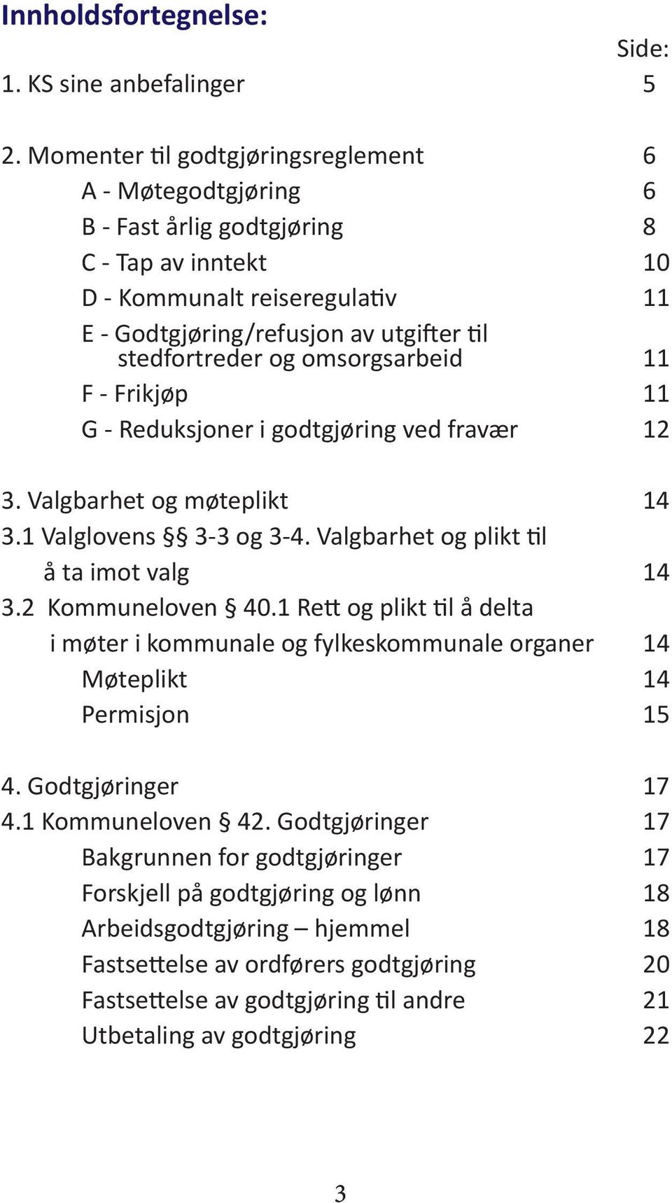 omsorgsarbeid 11 F - Frikjøp 11 G - Reduksjoner i godtgjøring ved fravær 12 3. Valgbarhet og møteplikt 14 3.1 Valglovens 3-3 og 3-4. Valgbarhet og plikt til å ta imot valg 14 3.2 Kommuneloven 40.