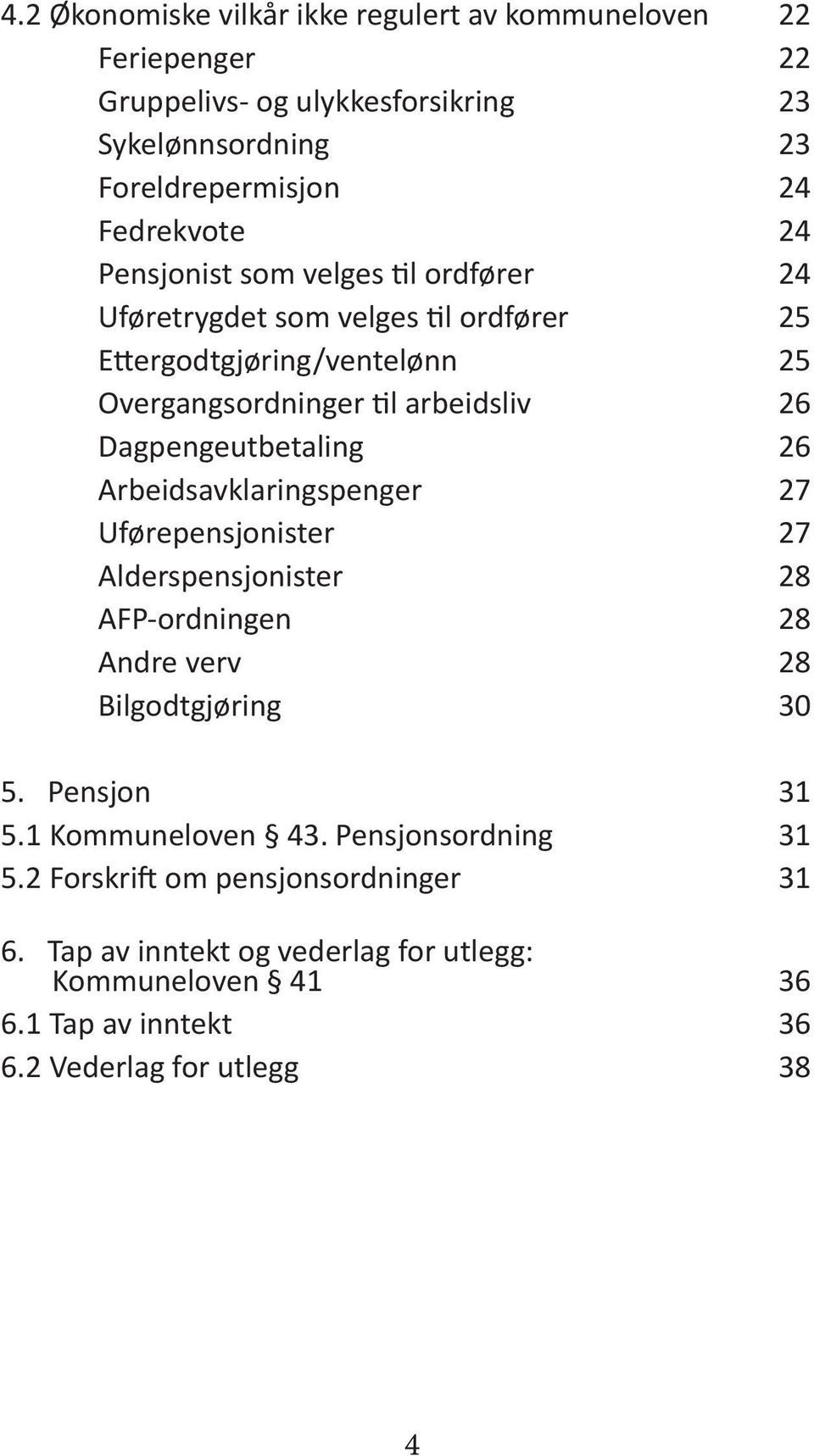 Dagpengeutbetaling 26 Arbeidsavklaringspenger 27 Uførepensjonister 27 Alderspensjonister 28 AFP-ordningen 28 Andre verv 28 Bilgodtgjøring 30 5. Pensjon 31 5.