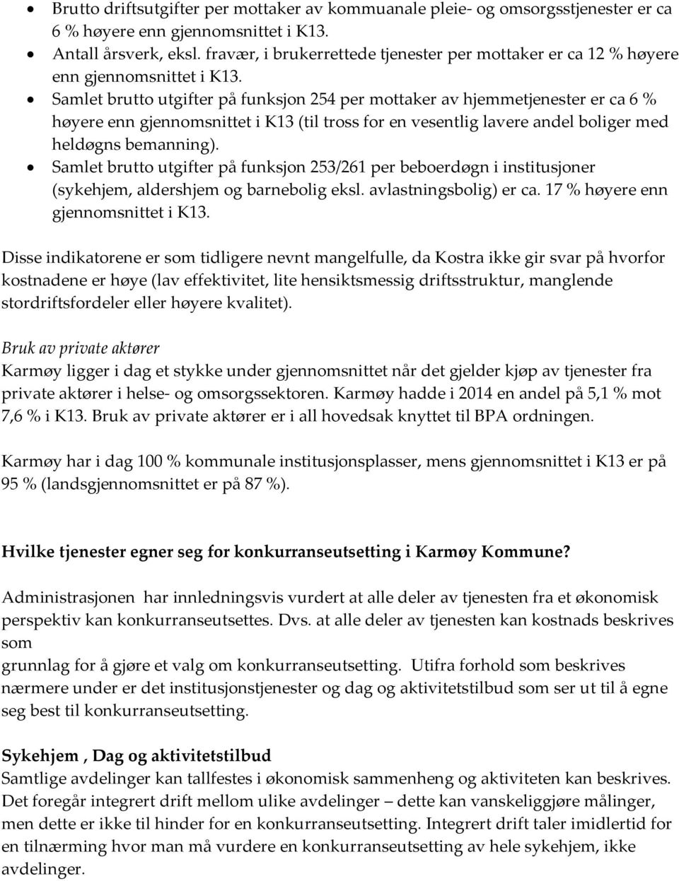 Samlet brutto utgifter på funksjon 254 per mottaker av hjemmetjenester er ca 6 % høyere enn gjennomsnittet i K13 (til tross for en vesentlig lavere andel boliger med heldøgns bemanning).