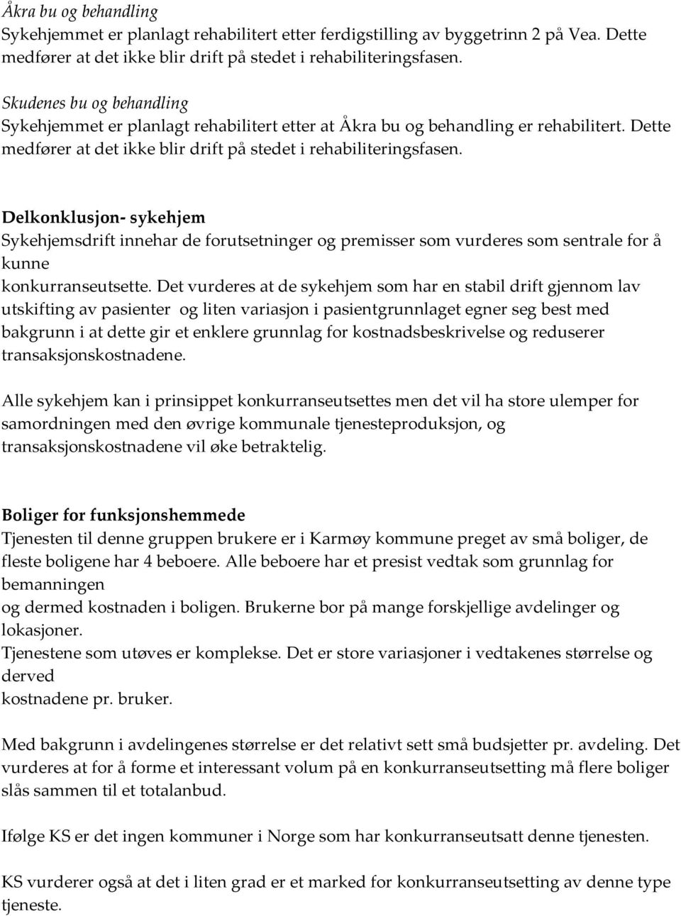 Delkonklusjon- sykehjem Sykehjemsdrift innehar de forutsetninger og premisser som vurderes som sentrale for å kunne konkurranseutsette.