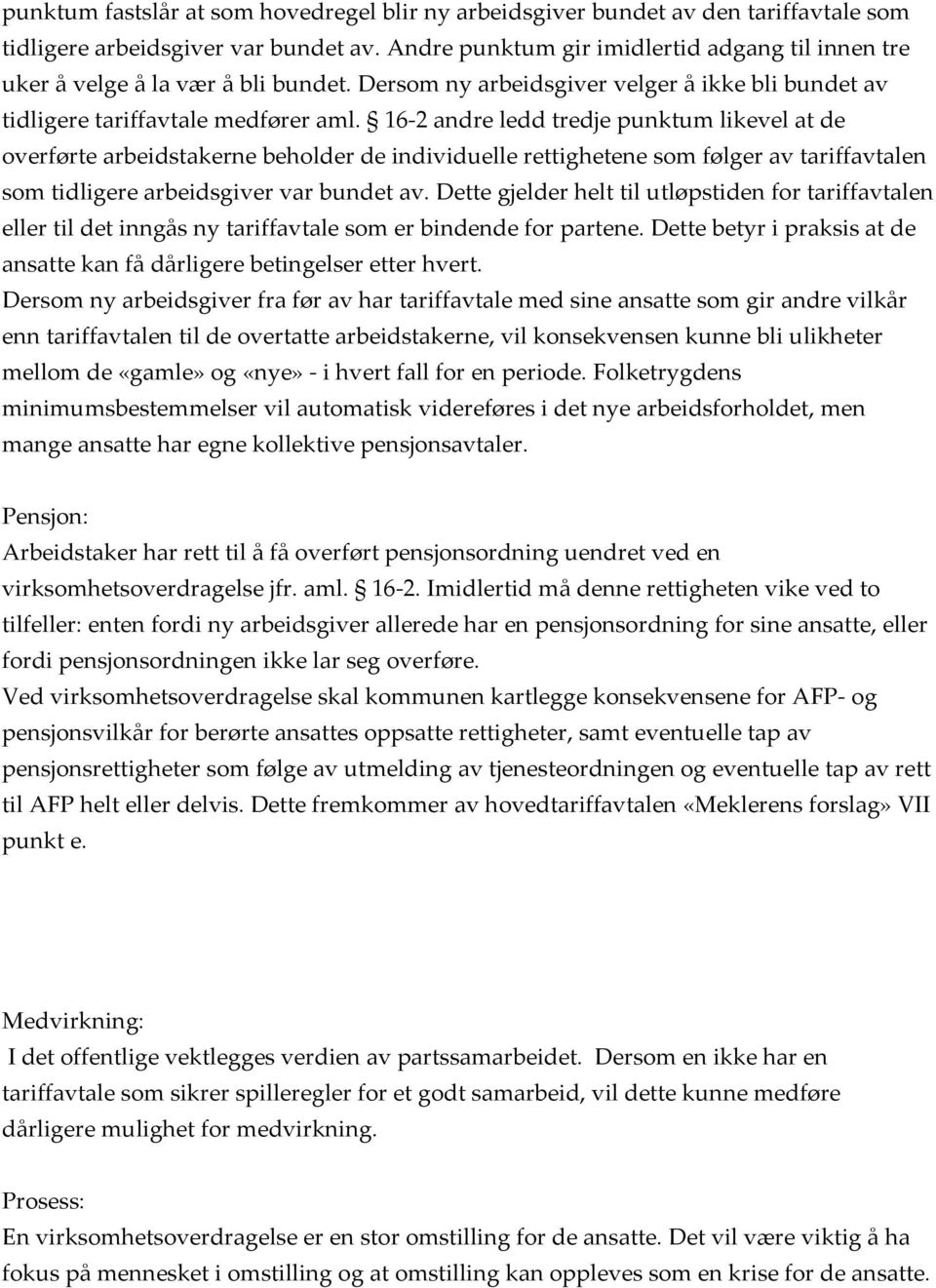 16-2 andre ledd tredje punktum likevel at de overførte arbeidstakerne beholder de individuelle rettighetene som følger av tariffavtalen som tidligere arbeidsgiver var bundet av.