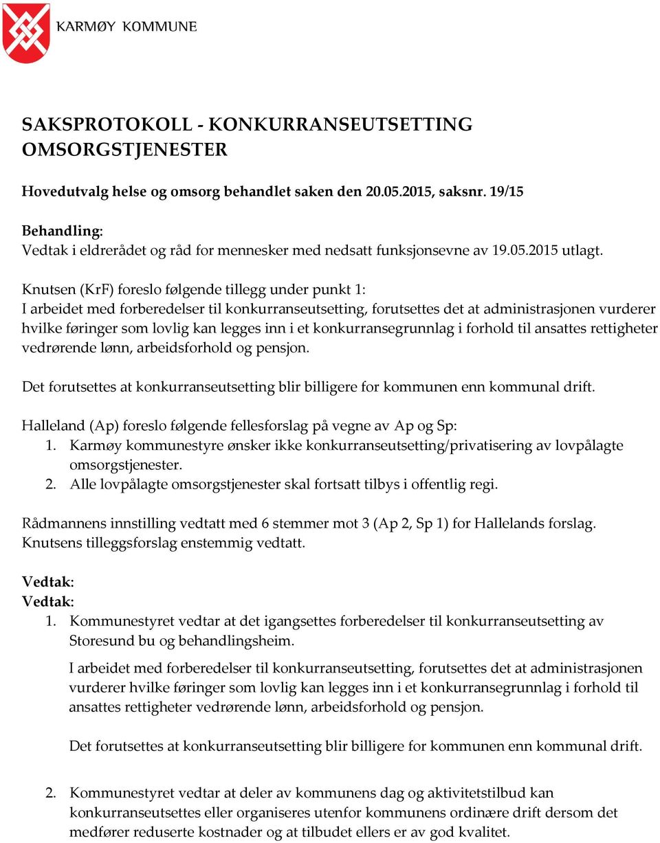 Knutsen (KrF) foreslo følgende tillegg under punkt 1: I arbeidet med forberedelser til konkurranseutsetting, forutsettes det at administrasjonen vurderer hvilke føringer som lovlig kan legges inn i