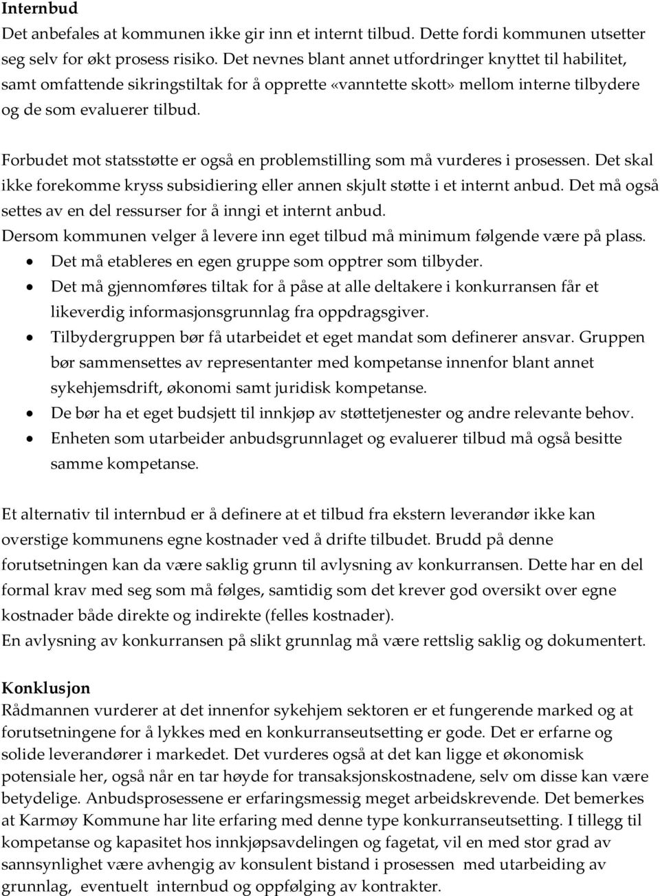 Forbudet mot statsstøtte er også en problemstilling som må vurderes i prosessen. Det skal ikke forekomme kryss subsidiering eller annen skjult støtte i et internt anbud.