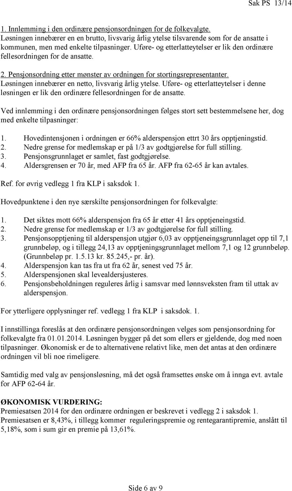 Uføre- og etterlatteytelser er lik den ordinære fellesordningen for de ansatte. 2. Pensjonsordning etter mønster av ordningen for stortingsrepresentanter.