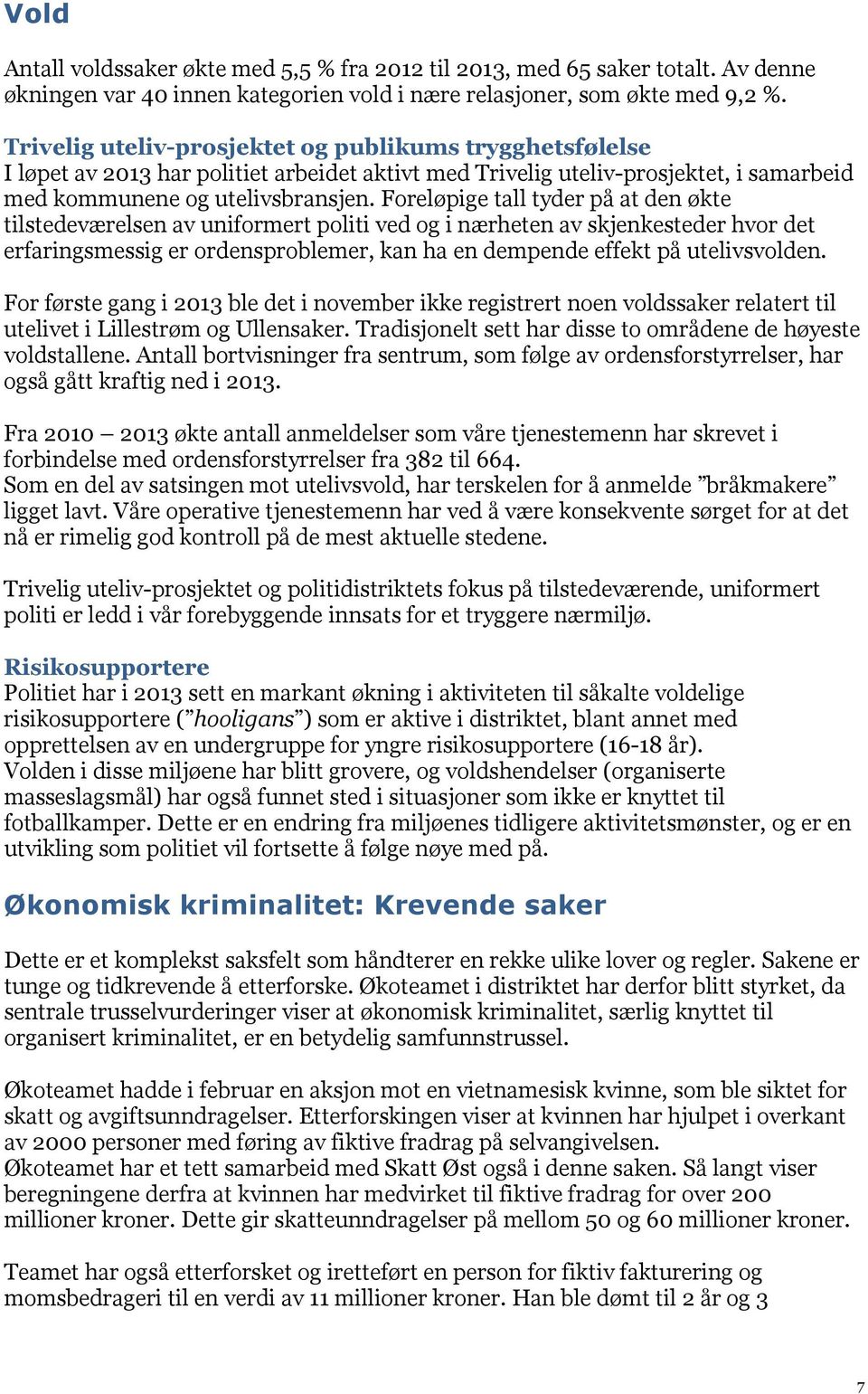 Foreløpige tall tyder på at den økte tilstedeværelsen av uniformert politi ved og i nærheten av skjenkesteder hvor det erfaringsmessig er ordensproblemer, kan ha en dempende effekt på utelivsvolden.