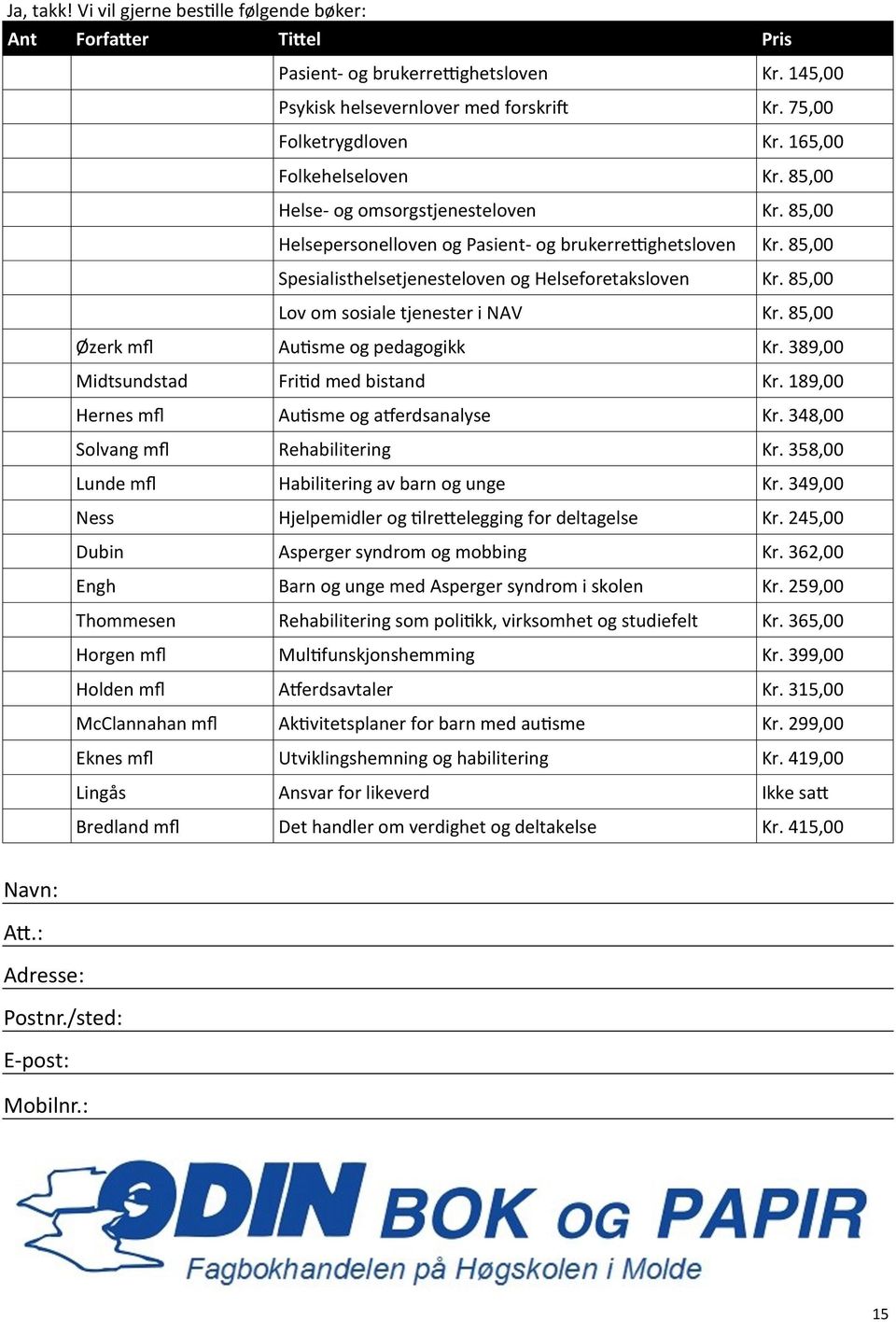 85,00 Lov om sosiale tjenester i NAV Kr. 85,00 Øzerk mfl Autisme og pedagogikk Kr. 389,00 Midtsundstad Fritid med bistand Kr. 189,00 Hernes mfl Autisme og atferdsanalyse Kr.