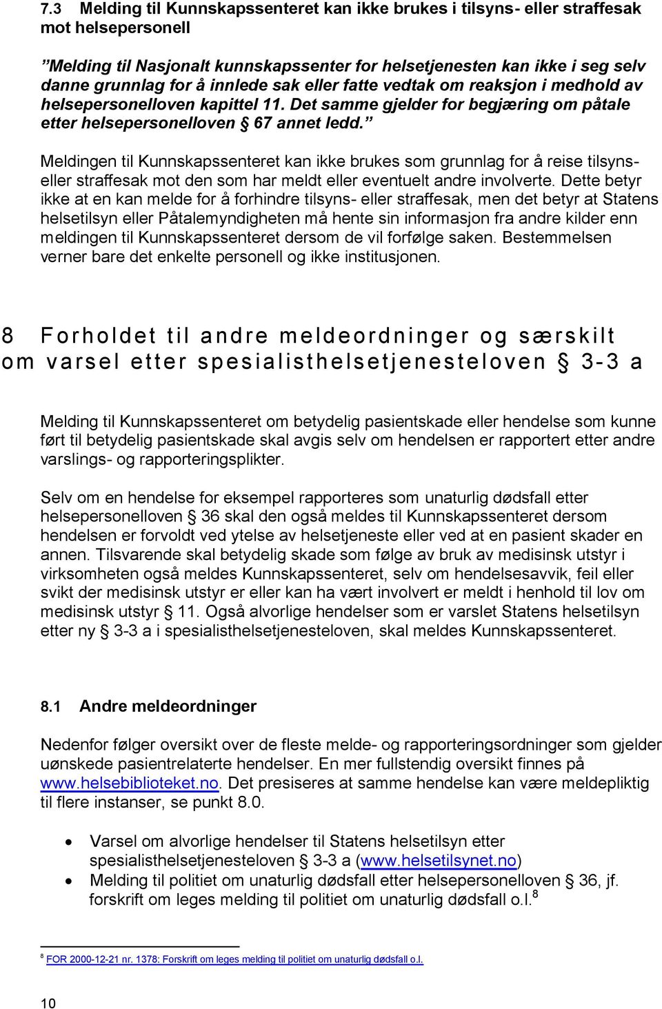 Meldingen til Kunnskapssenteret kan ikke brukes som grunnlag for å reise tilsynseller straffesak mot den som har meldt eller eventuelt andre involverte.