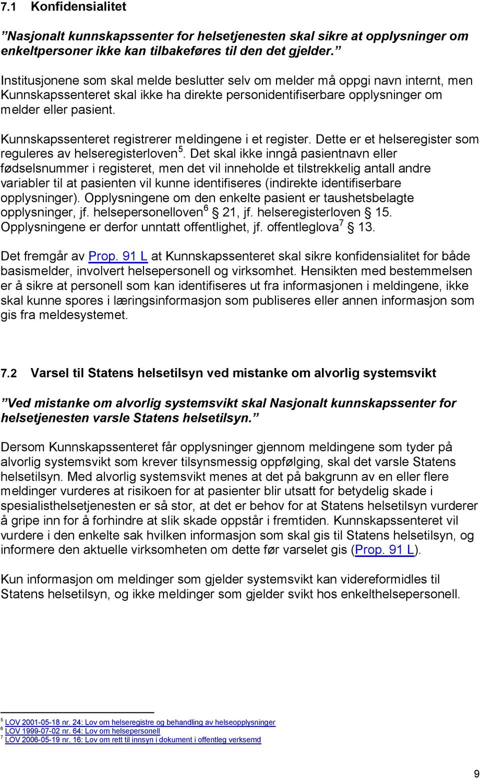 Kunnskapssenteret registrerer meldingene i et register. Dette er et helseregister som reguleres av helseregisterloven 5.