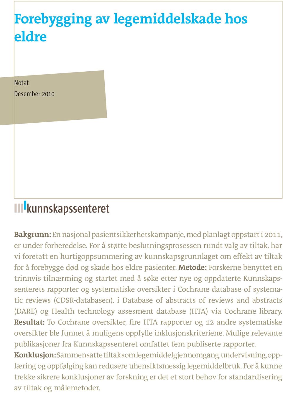 Metode: Forskerne benyttet en trinnvis tilnærming og startet med å søke etter nye og oppdaterte Kunnskapssenterets rapporter og systematiske oversikter i Cochrane database of systematic reviews