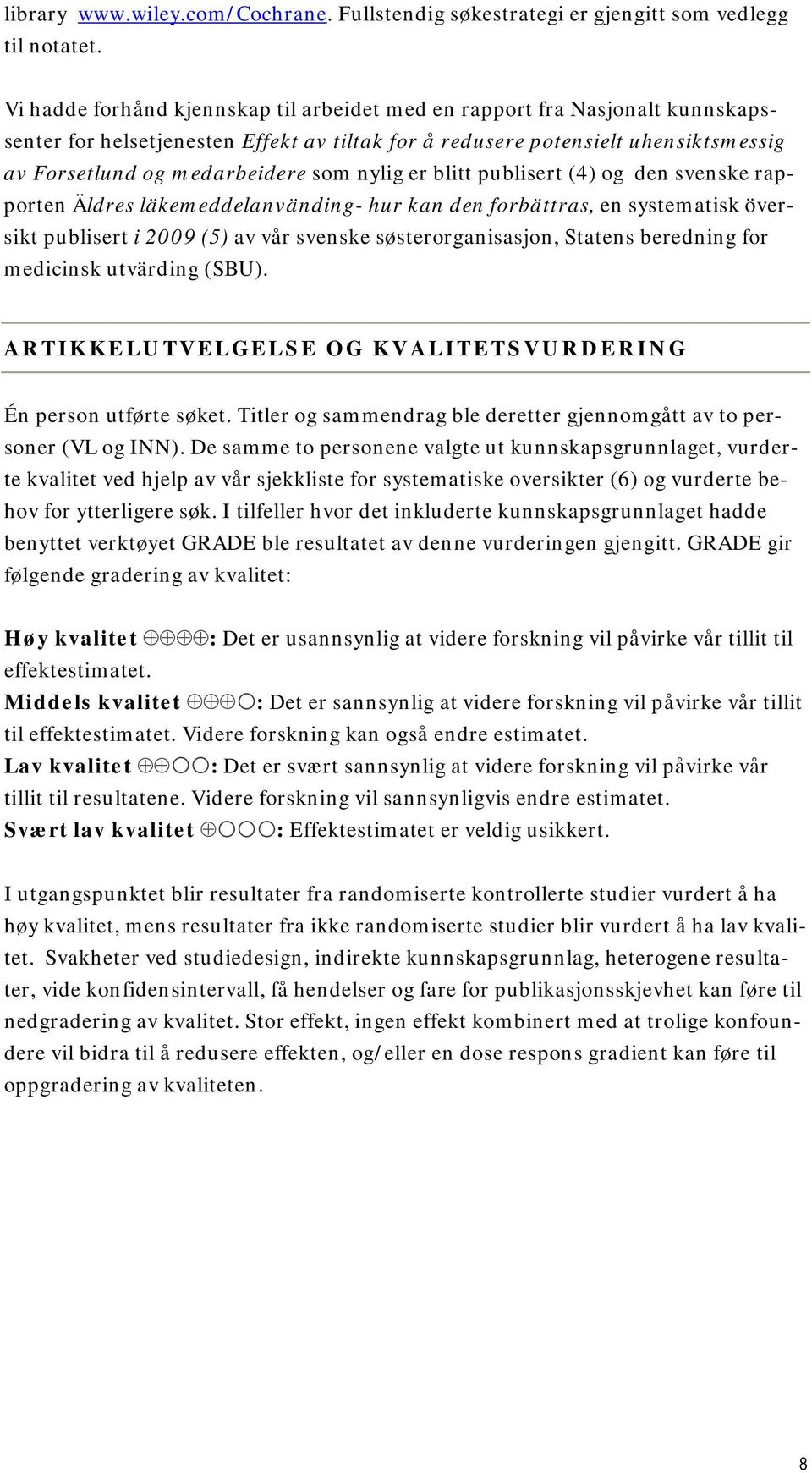 nylig er blitt publisert (4) og den svenske rapporten Äldres läkemeddelanvänding- hur kan den forbättras, en systematisk översikt publisert i 2009 (5) av vår svenske søsterorganisasjon, Statens