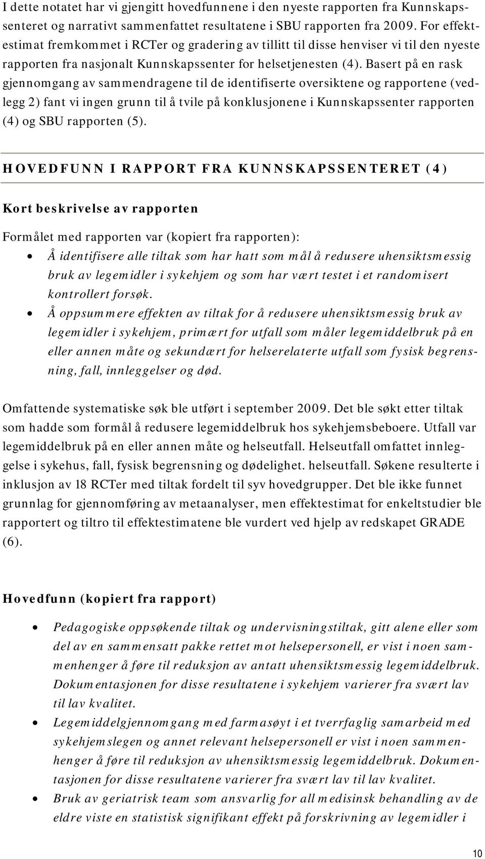 Basert på en rask gjennomgang av sammendragene til de identifiserte oversiktene og rapportene (vedlegg 2) fant vi ingen grunn til å tvile på konklusjonene i Kunnskapssenter rapporten (4) og SBU