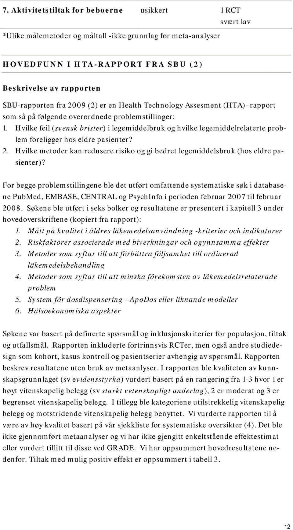 Hvilke feil (svensk brister) i legemiddelbruk og hvilke legemiddelrelaterte problem foreligger hos eldre pasienter? 2.