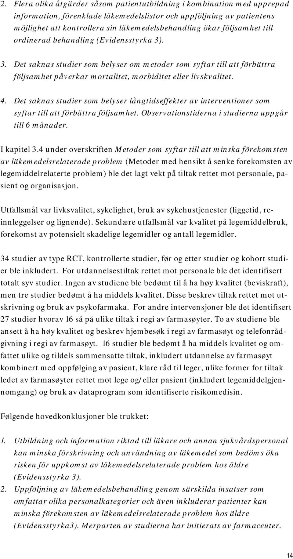 4. Det saknas studier som belyser långtidseffekter av interventioner som syftar till att förbättra följsamhet. Observationstiderna i studierna uppgår till 6 månader. I kapitel 3.