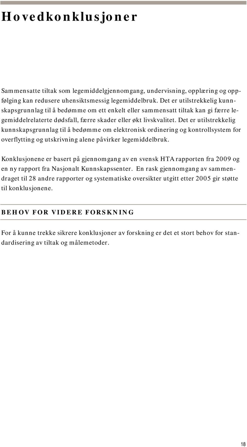 Det er utilstrekkelig kunnskapsgrunnlag til å bedømme om elektronisk ordinering og kontrollsystem for overflytting og utskrivning alene påvirker legemiddelbruk.