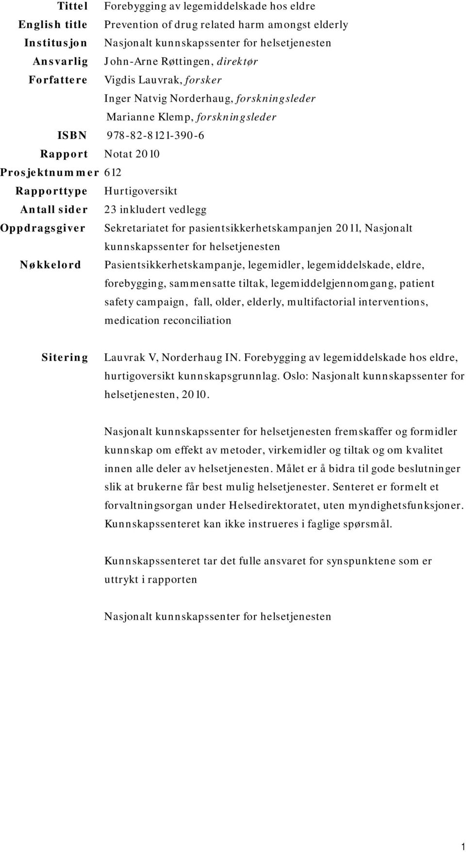 Hurtigoversikt Antall sider 23 inkludert vedlegg Oppdragsgiver Sekretariatet for pasientsikkerhetskampanjen 2011, Nasjonalt kunnskapssenter for helsetjenesten Nøkkelord Pasientsikkerhetskampanje,