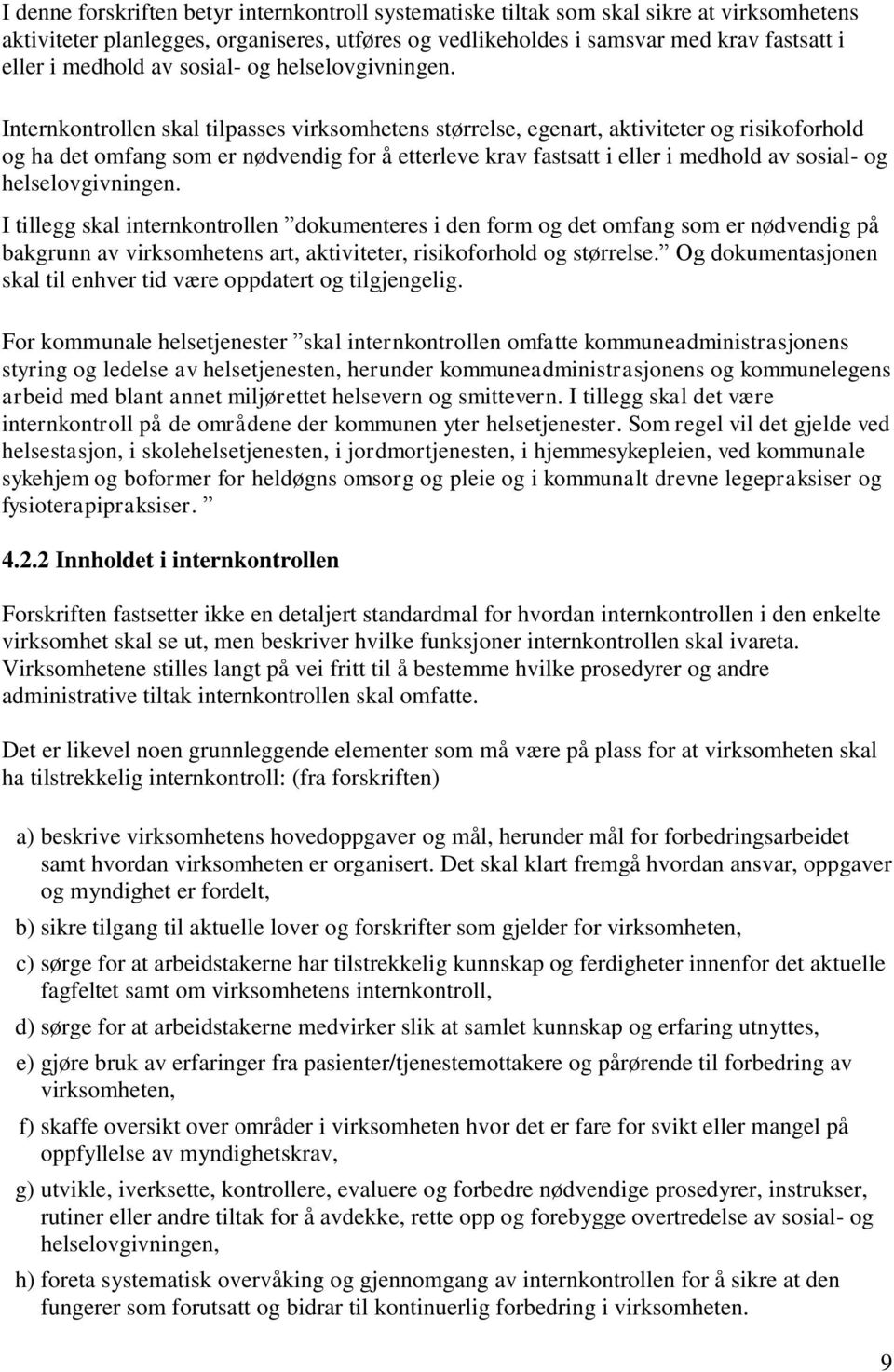 Internkontrollen skal tilpasses virksomhetens størrelse, egenart, aktiviteter og risikoforhold og ha det omfang som er nødvendig for å etterleve krav fastsatt i eller i  I tillegg skal