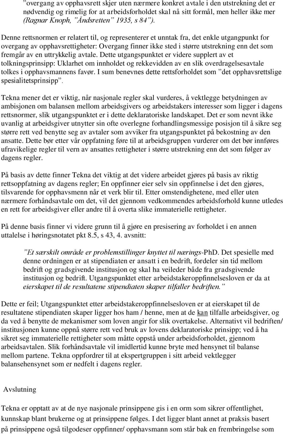 Denne rettsnormen er relatert til, og representerer et unntak fra, det enkle utgangpunkt for overgang av opphavsrettigheter: Overgang finner ikke sted i større utstrekning enn det som fremgår av en