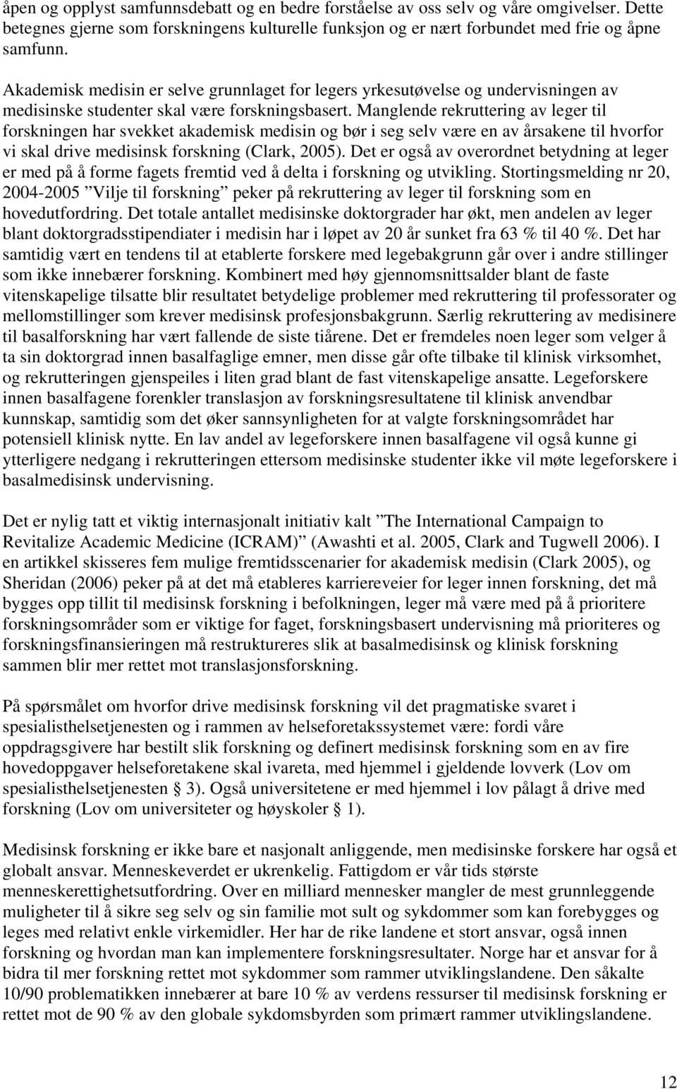 Manglende rekruttering av leger til forskningen har svekket akademisk medisin og bør i seg selv være en av årsakene til hvorfor vi skal drive medisinsk forskning (Clark, 2005).