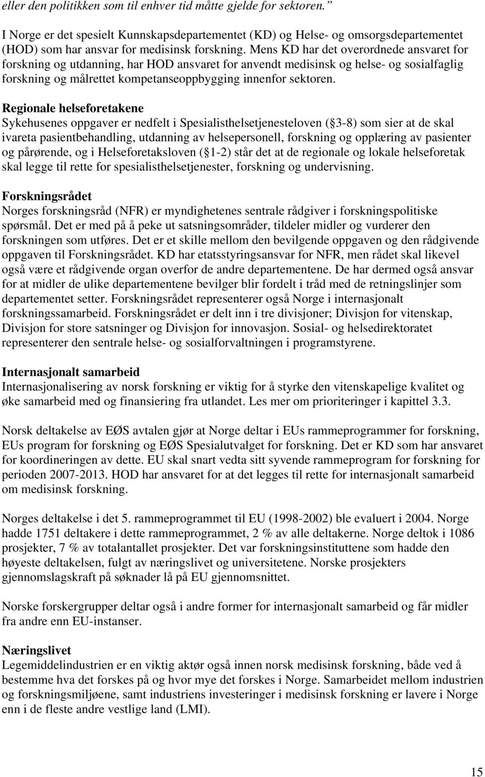 Regionale helseforetakene Sykehusenes oppgaver er nedfelt i Spesialisthelsetjenesteloven ( 3-8) som sier at de skal ivareta pasientbehandling, utdanning av helsepersonell, forskning og opplæring av