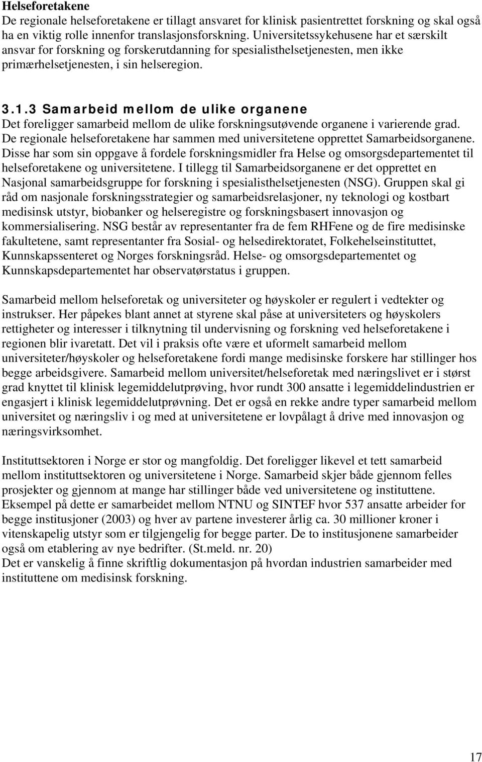 3 Samarbeid mellom de ulike organene Det foreligger samarbeid mellom de ulike forskningsutøvende organene i varierende grad.