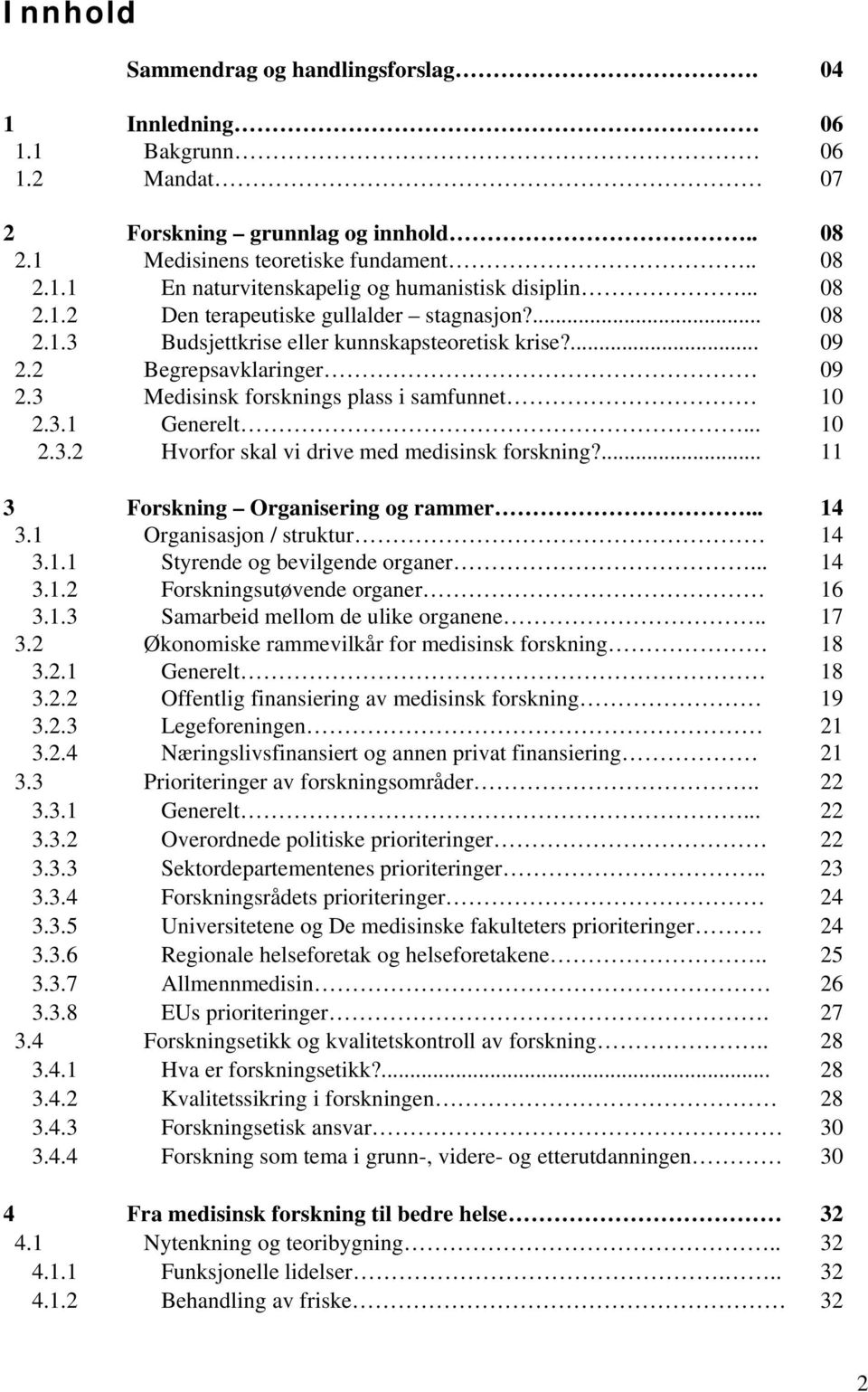 .. 10 2.3.2 Hvorfor skal vi drive med medisinsk forskning?... 11 3 Forskning Organisering og rammer... 14 3.1 Organisasjon / struktur 14 3.1.1 Styrende og bevilgende organer... 14 3.1.2 Forskningsutøvende organer 16 3.