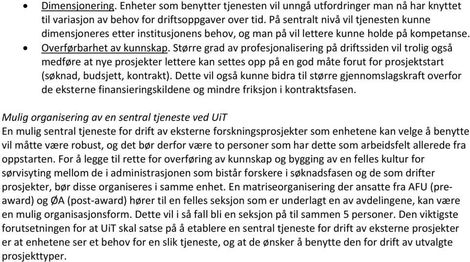 Større grad av profesjonalisering på driftssiden vil trolig også medføre at nye prosjekter lettere kan settes opp på en god måte forut for prosjektstart (søknad, budsjett, kontrakt).