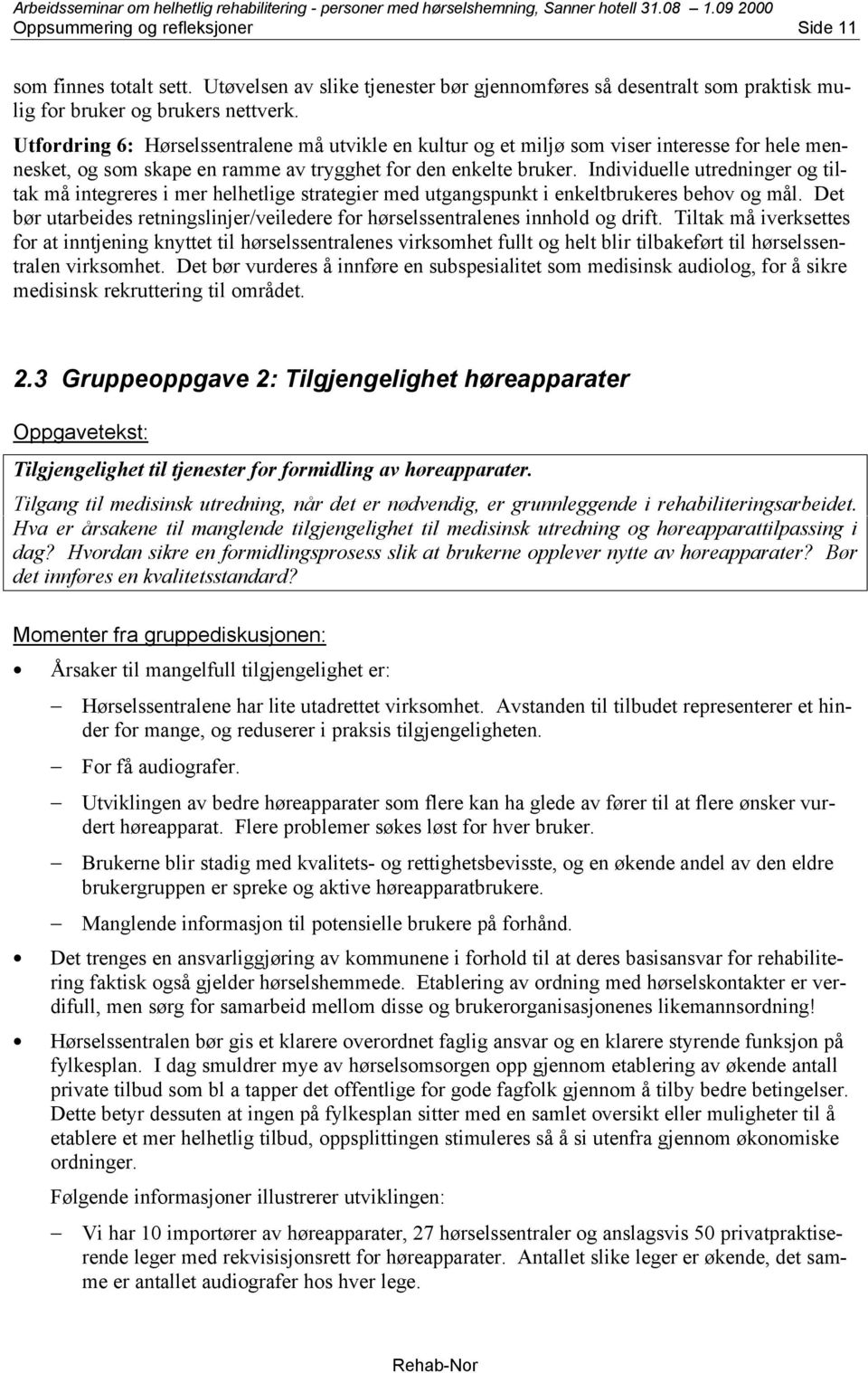 Individuelle utredninger og tiltak må integreres i mer helhetlige strategier med utgangspunkt i enkeltbrukeres behov og mål.