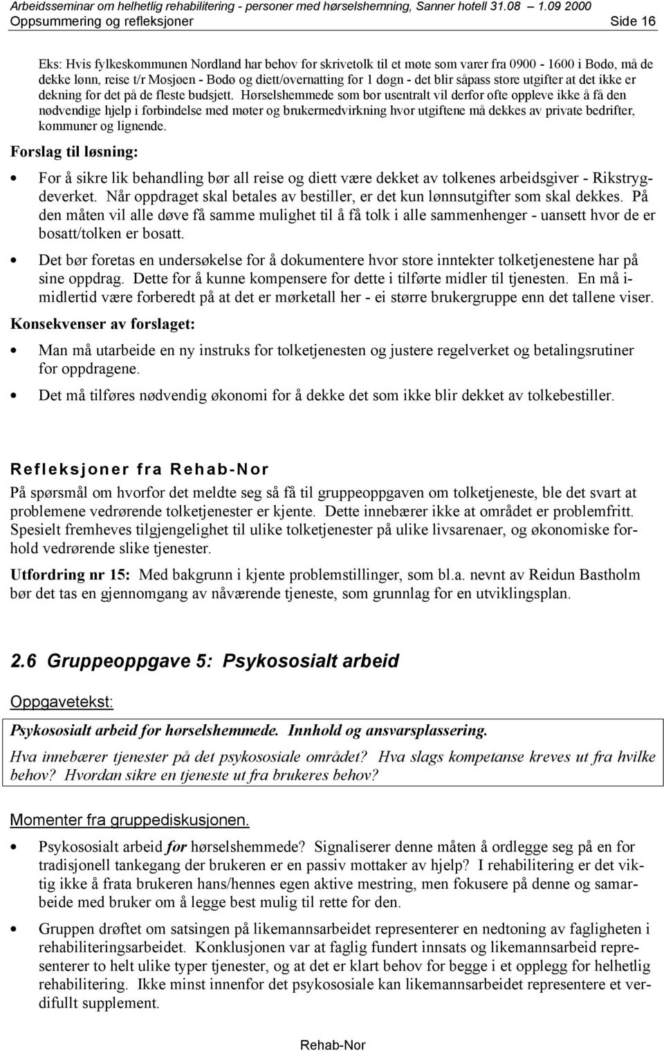 Hørselshemmede som bor usentralt vil derfor ofte oppleve ikke å få den nødvendige hjelp i forbindelse med møter og brukermedvirkning hvor utgiftene må dekkes av private bedrifter, kommuner og