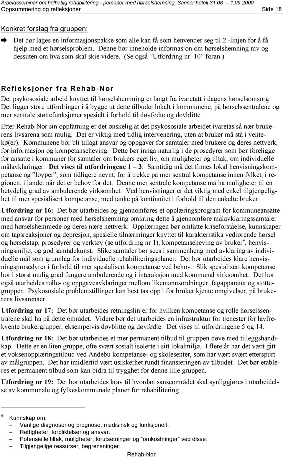 ) Refleksjoner fra Det psykososiale arbeid knyttet til hørselshemming er langt fra ivaretatt i dagens hørselsomsorg.