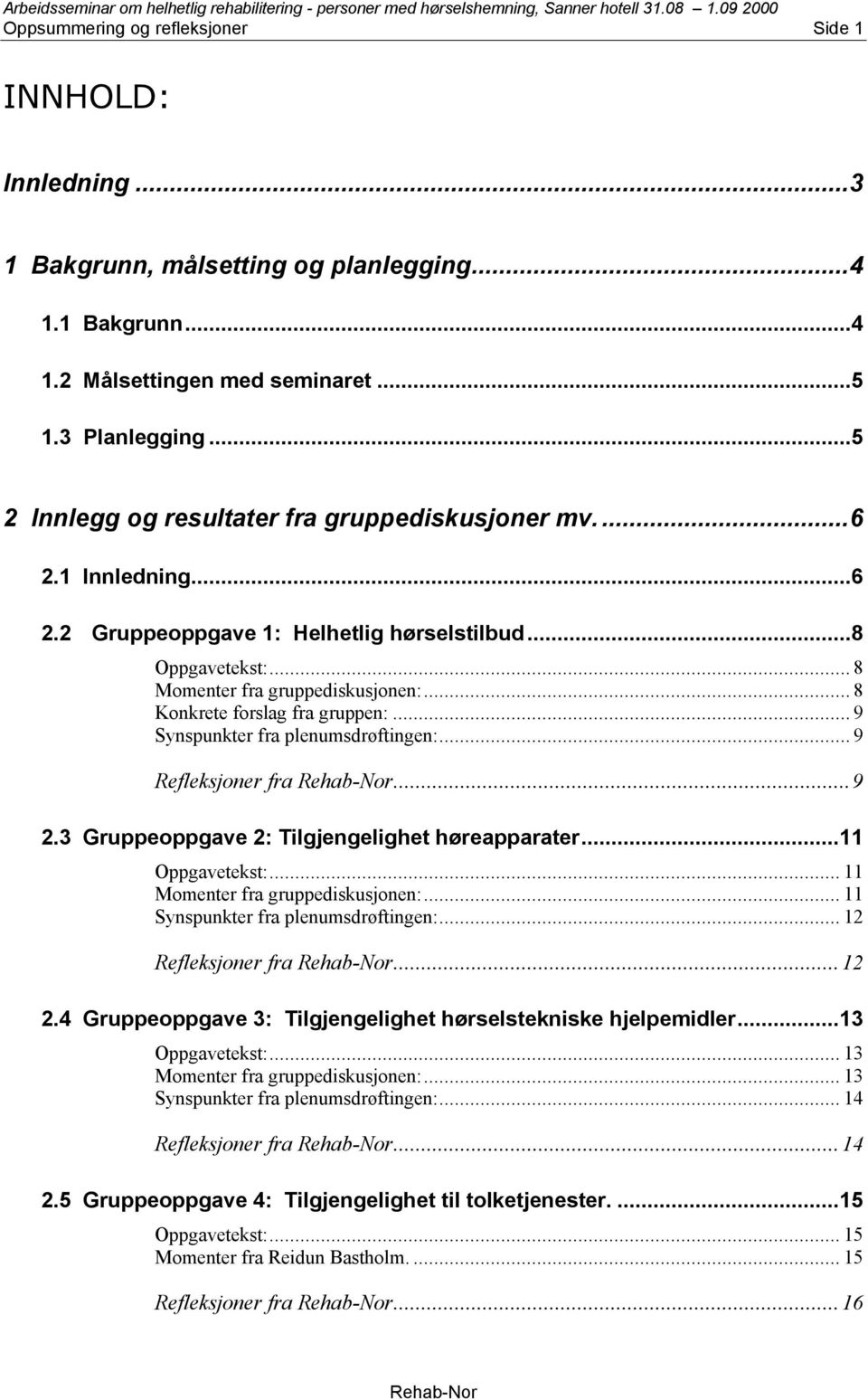 .. 8 Konkrete forslag fra gruppen:... 9 Synspunkter fra plenumsdrøftingen:... 9 Refleksjoner fra...9 2.3 Gruppeoppgave 2: Tilgjengelighet høreapparater...11 Oppgavetekst:.