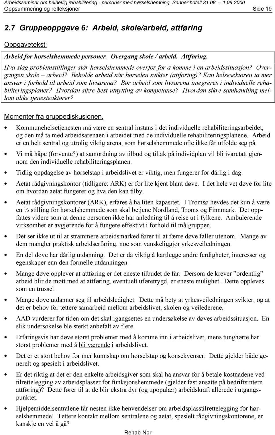 Kan helsesektoren ta mer ansvar i forhold til arbeid som livsarena? Bør arbeid som livsarena integreres i individuelle rehabiliteringsplaner? Hvordan sikre best utnytting av kompetanse?