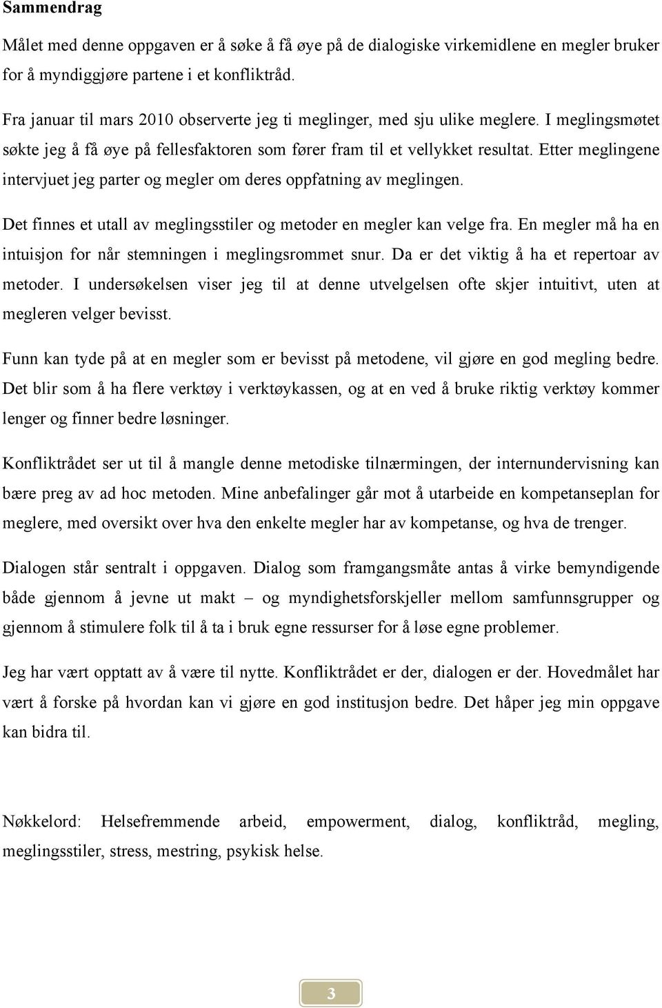 Etter meglingene intervjuet jeg parter og megler om deres oppfatning av meglingen. Det finnes et utall av meglingsstiler og metoder en megler kan velge fra.