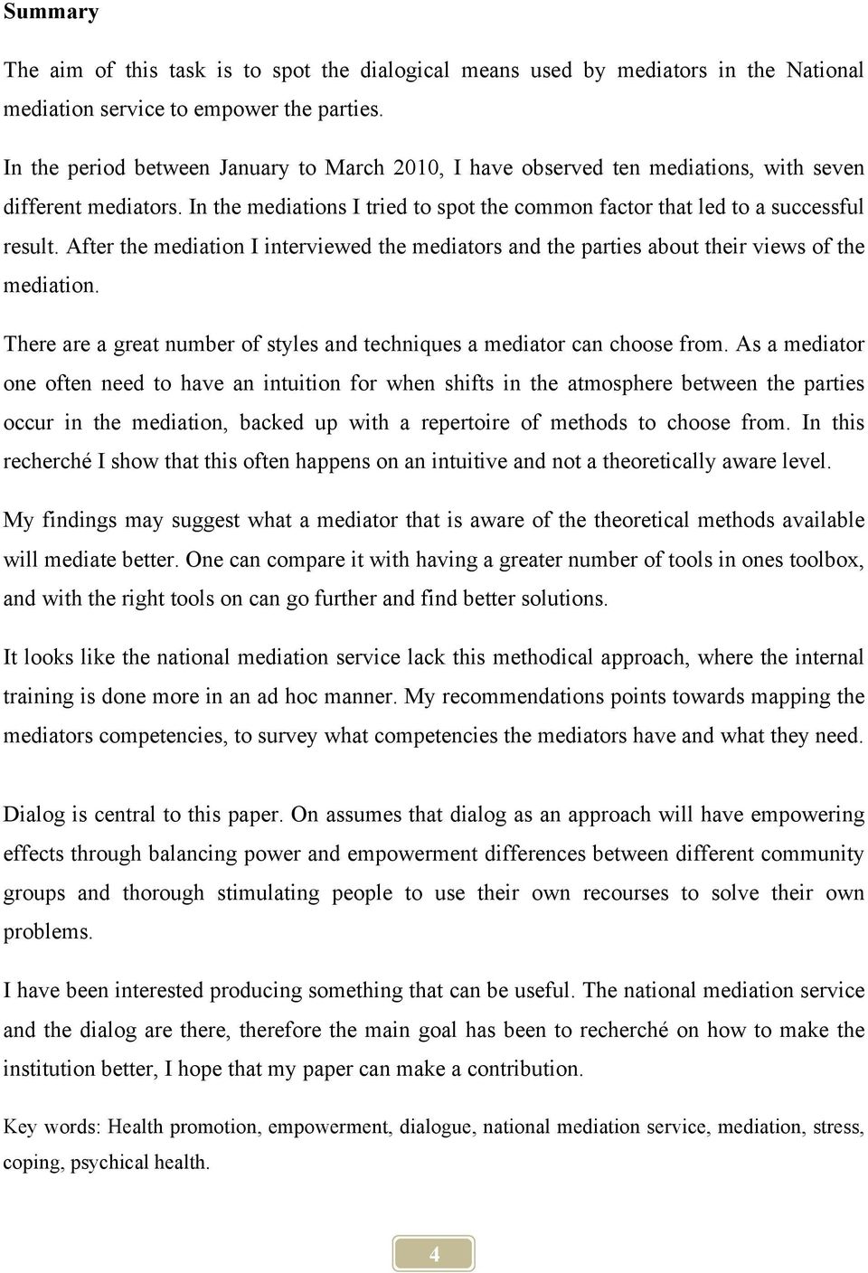 After the mediation I interviewed the mediators and the parties about their views of the mediation. There are a great number of styles and techniques a mediator can choose from.