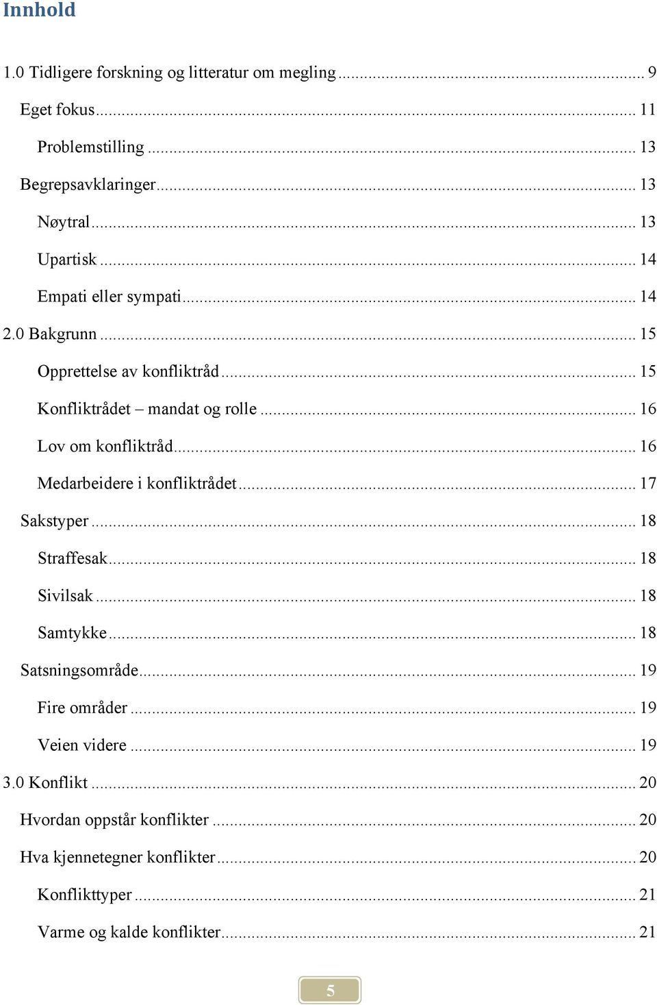 .. 16 Medarbeidere i konfliktrådet... 17 Sakstyper... 18 Straffesak... 18 Sivilsak... 18 Samtykke... 18 Satsningsområde... 19 Fire områder.