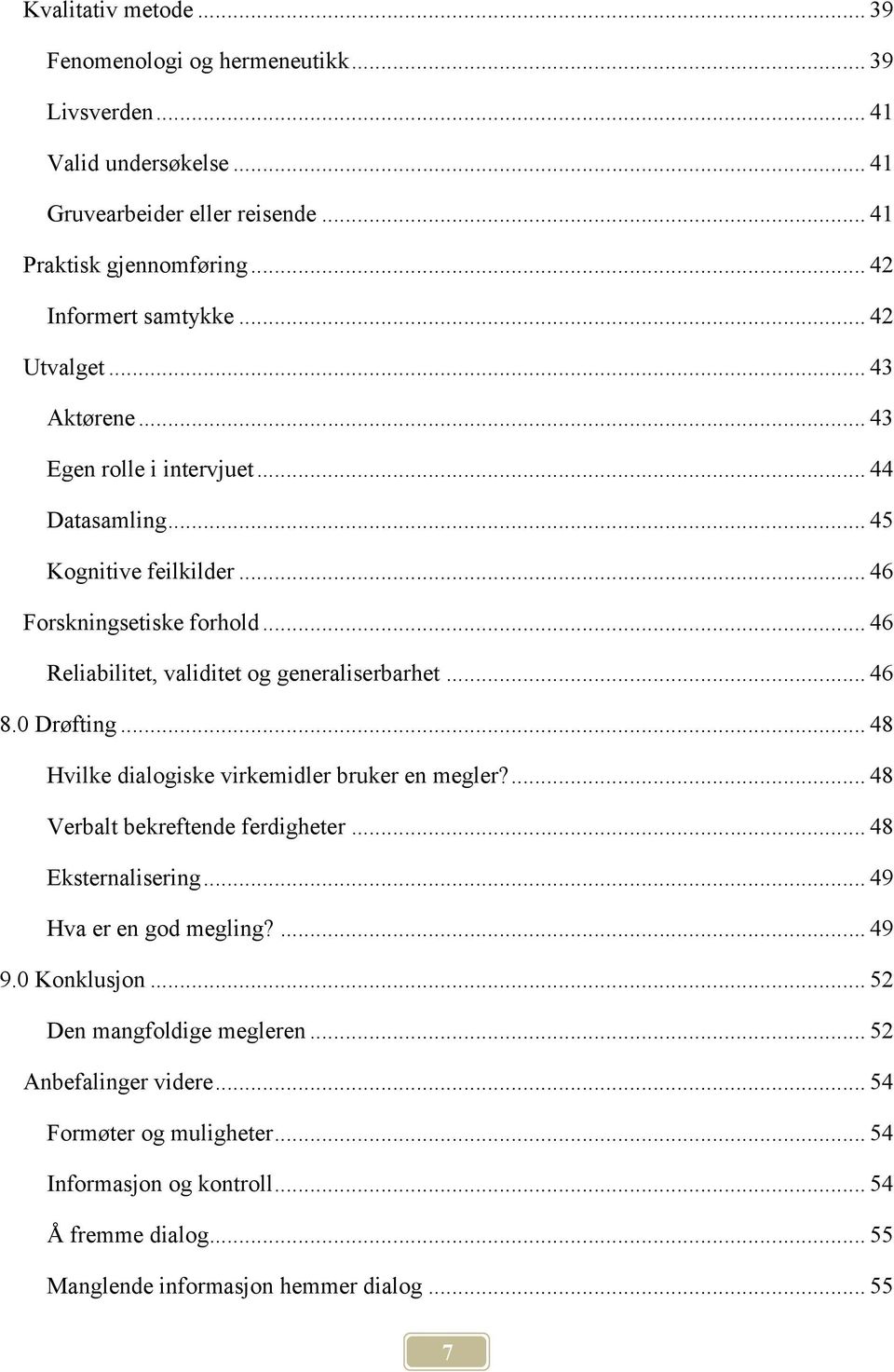 .. 46 8.0 Drøfting... 48 Hvilke dialogiske virkemidler bruker en megler?... 48 Verbalt bekreftende ferdigheter... 48 Eksternalisering... 49 Hva er en god megling?... 49 9.0 Konklusjon.