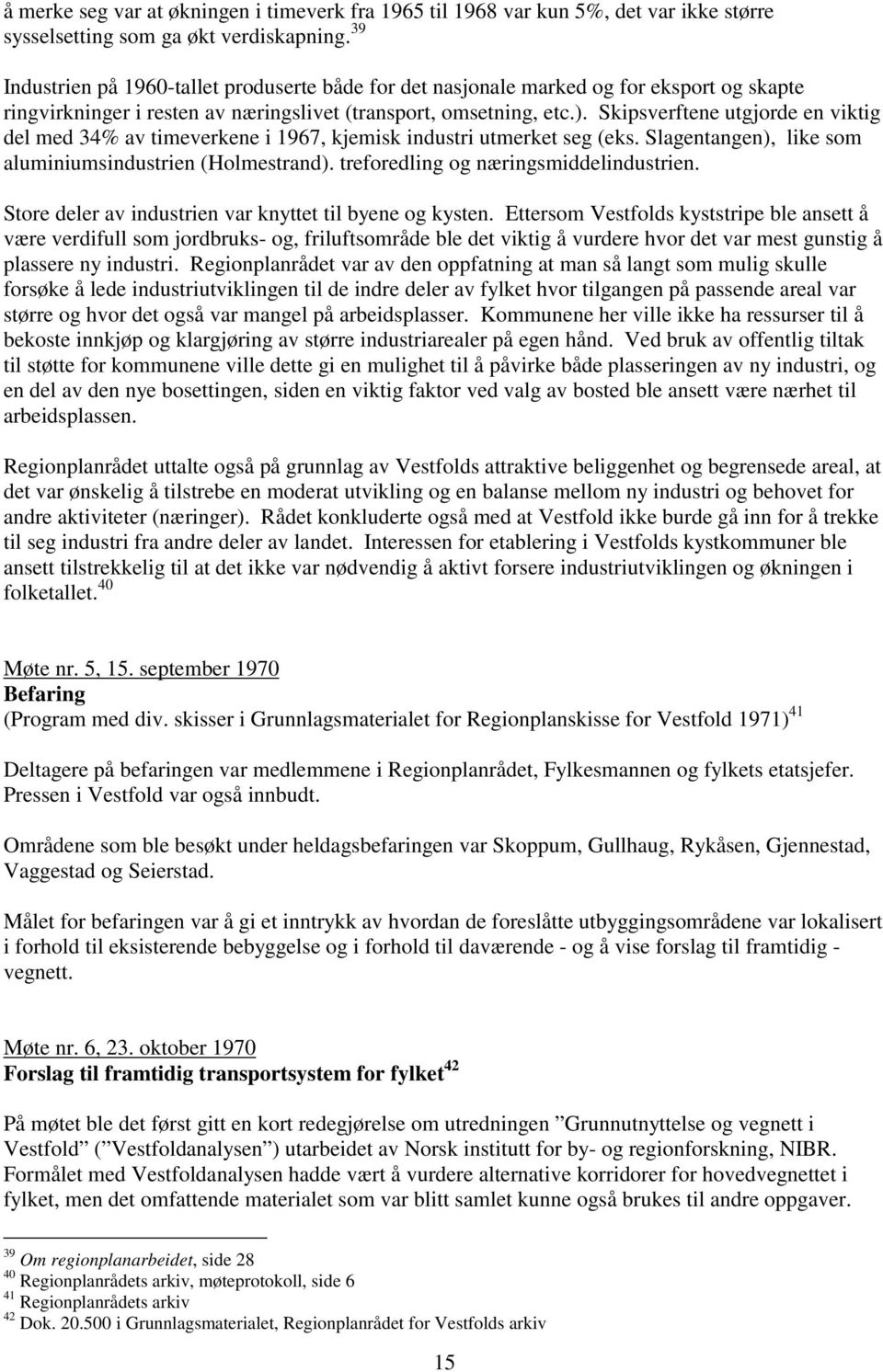 Skipsverftene utgjorde en viktig del med 34% av timeverkene i 1967, kjemisk industri utmerket seg (eks. Slagentangen), like som aluminiumsindustrien (Holmestrand).