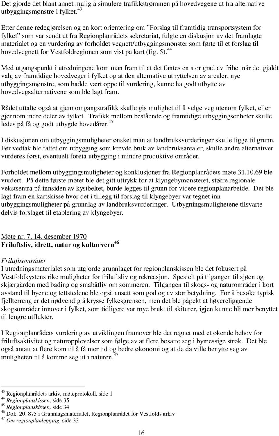 materialet og en vurdering av forholdet vegnett/utbyggingsmønster som førte til et forslag til hovedvegnett for Vestfoldregionen som vist på kart (fig. 5).