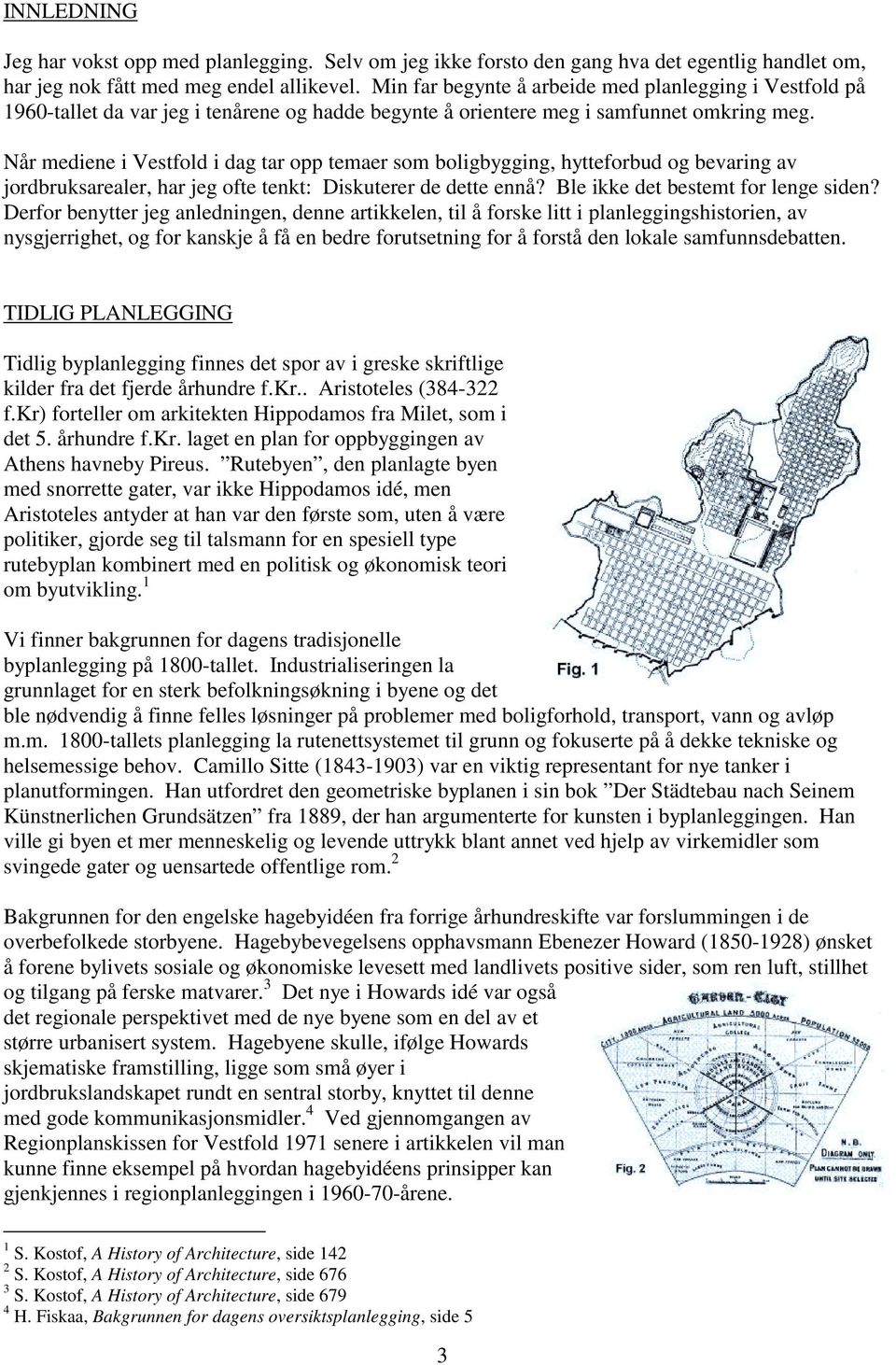 Når mediene i Vestfold i dag tar opp temaer som boligbygging, hytteforbud og bevaring av jordbruksarealer, har jeg ofte tenkt: Diskuterer de dette ennå? Ble ikke det bestemt for lenge siden?