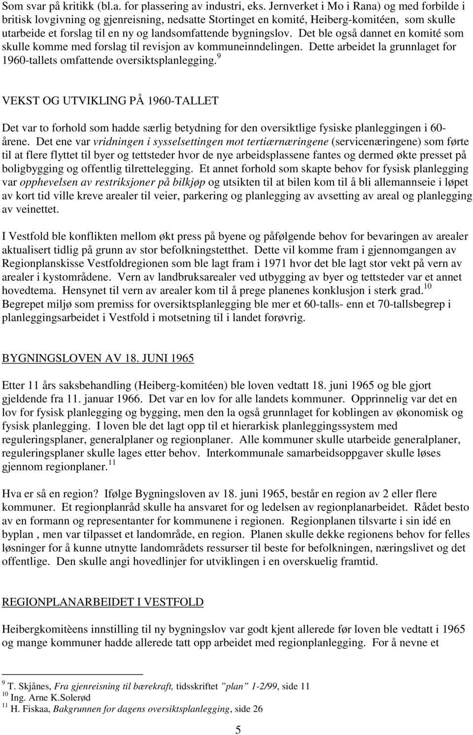 Det ble også dannet en komité som skulle komme med forslag til revisjon av kommuneinndelingen. Dette arbeidet la grunnlaget for 1960-tallets omfattende oversiktsplanlegging.