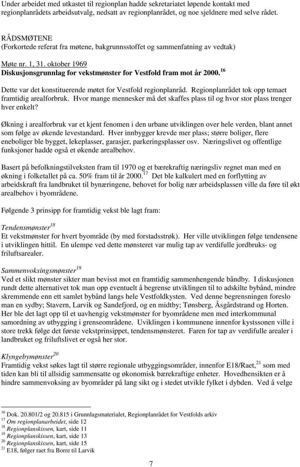 16 Dette var det konstituerende møtet for Vestfold regionplanråd. Regionplanrådet tok opp temaet framtidig arealforbruk.