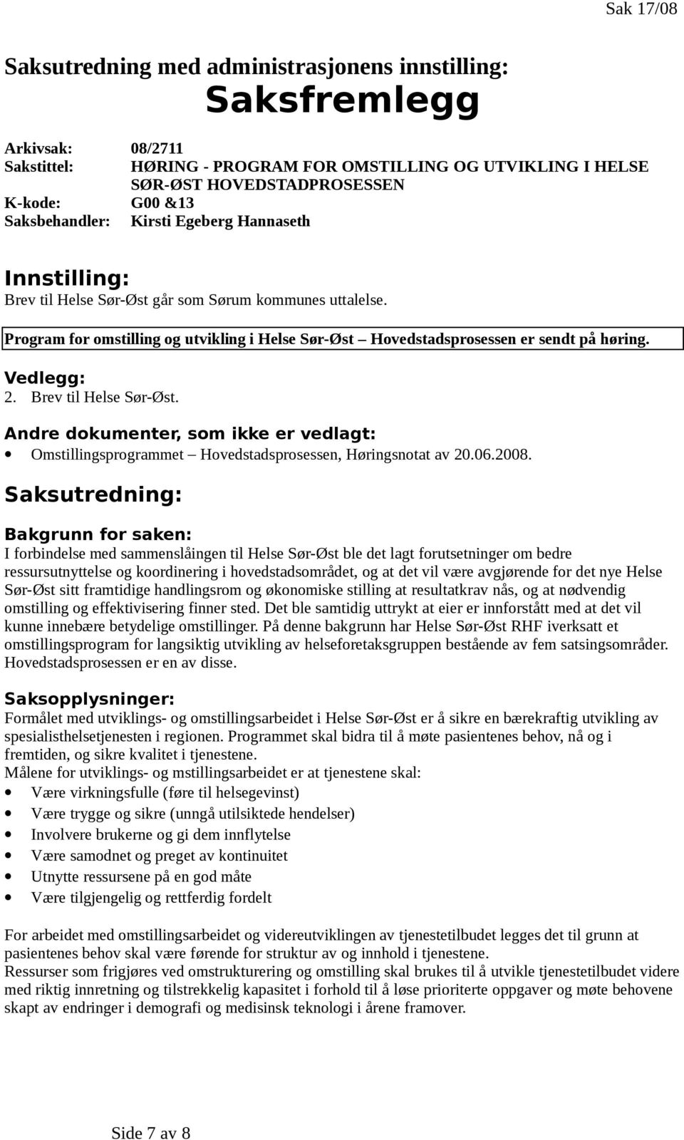 Program for omstilling og utvikling i Helse Sør-Øst Hovedstadsprosessen er sendt på høring. Vedlegg: 2. Brev til Helse Sør-Øst.