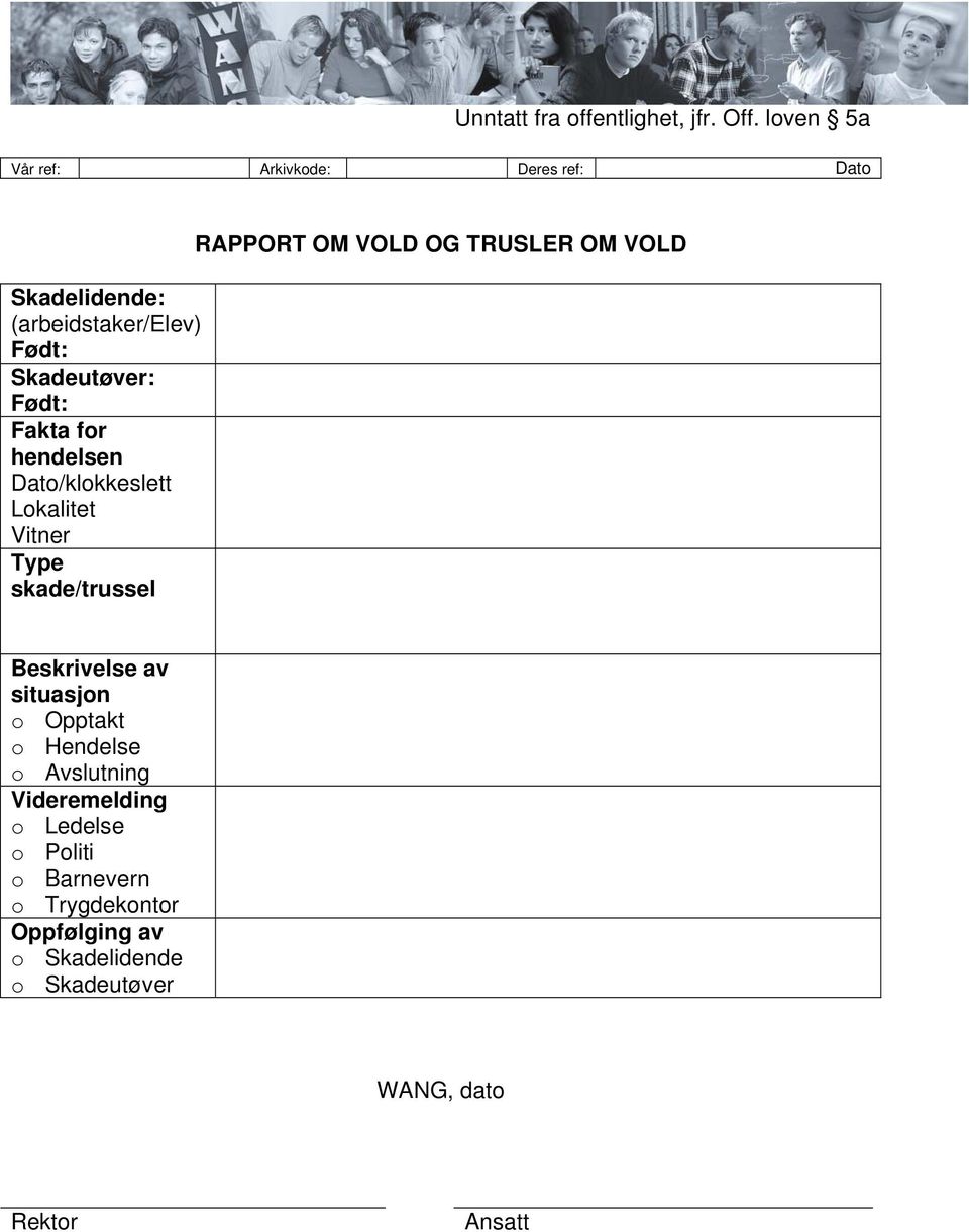 Fakta for hendelsen Dato/klokkeslett Lokalitet Vitner Type skade/trussel RAPPORT OM VOLD OG TRUSLER OM VOLD