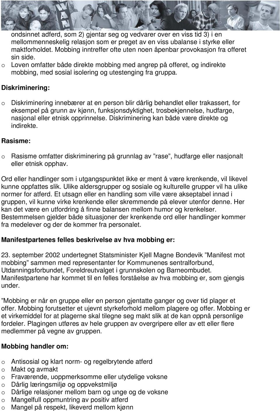 o Loven omfatter både direkte mobbing med angrep på offeret, og indirekte mobbing, med sosial isolering og utestenging fra gruppa.