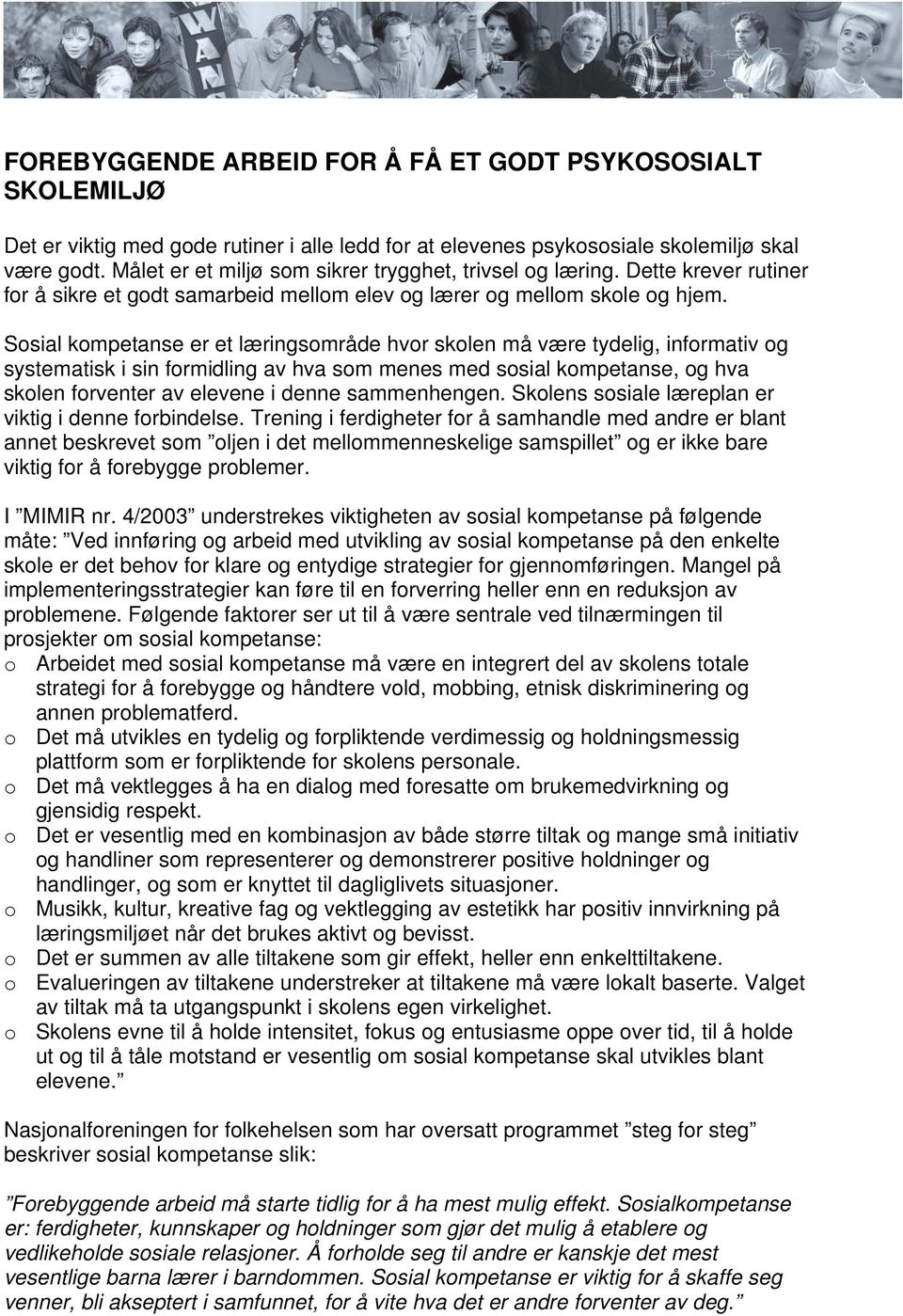 Sosial kompetanse er et læringsområde hvor skolen må være tydelig, informativ og systematisk i sin formidling av hva som menes med sosial kompetanse, og hva skolen forventer av elevene i denne