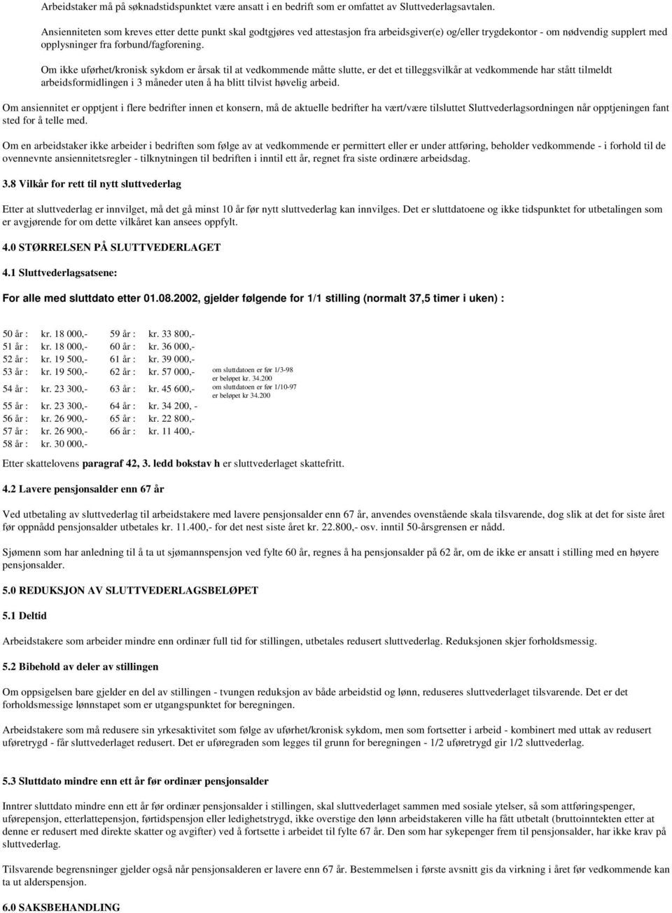 Om ikke uførhet/kronisk sykdom er årsak til at vedkommende måtte slutte, er det et tilleggsvilkår at vedkommende har stått tilmeldt arbeidsformidlingen i 3 måneder uten å ha blitt tilvist høvelig