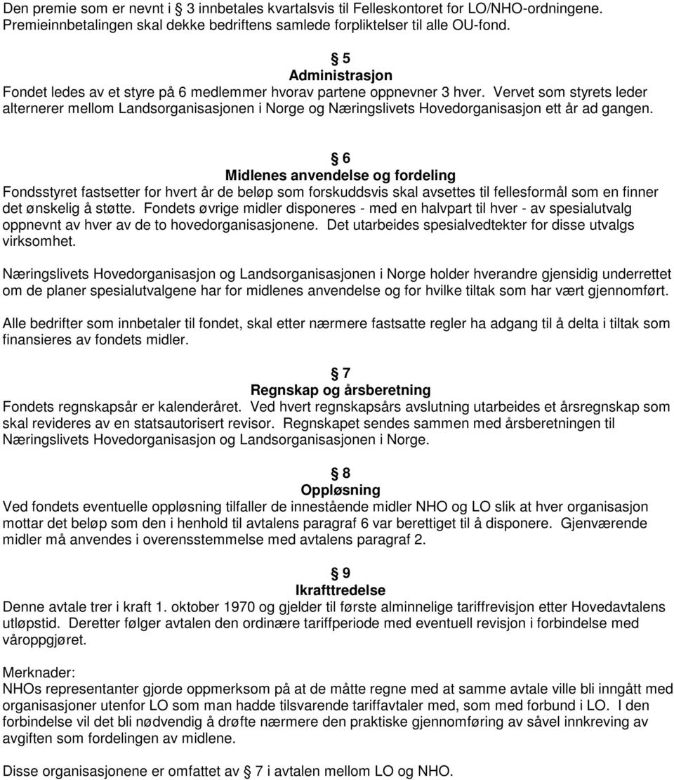 Vervet som styrets leder alternerer mellom Landsorganisasjonen i Norge og Næringslivets Hovedorganisasjon ett år ad gangen.