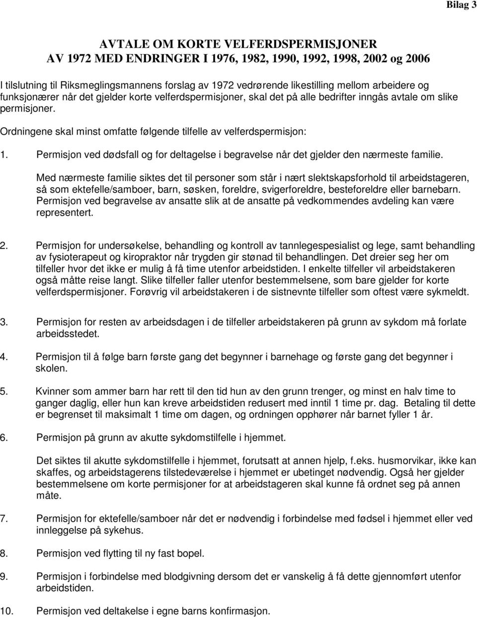 Ordningene skal minst omfatte følgende tilfelle av velferdspermisjon: 1. Permisjon ved dødsfall og for deltagelse i begravelse når det gjelder den nærmeste familie.