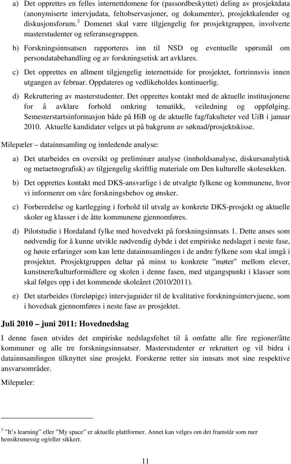 b) Forskningsinnsatsen rapporteres inn til NSD og eventuelle spørsmål om persondatabehandling og av forskningsetisk art avklares.